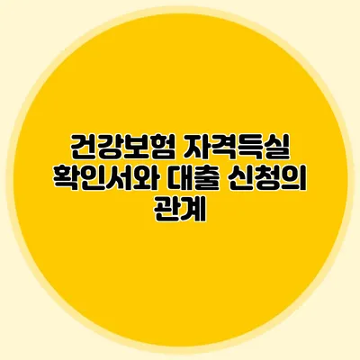 건강보험 자격득실 확인서와 대출 신청의 관계