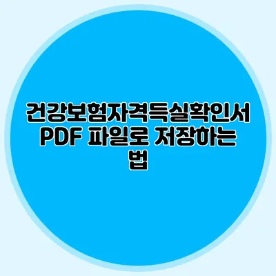 건강보험자격득실확인서 PDF 파일로 저장하는 법