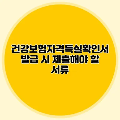 건강보험자격득실확인서 발급 시 제출해야 할 서류