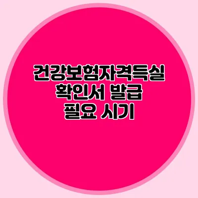 건강보험자격득실확인서 발급 필요 시기