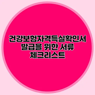 건강보험자격득실확인서 발급을 위한 서류 체크리스트