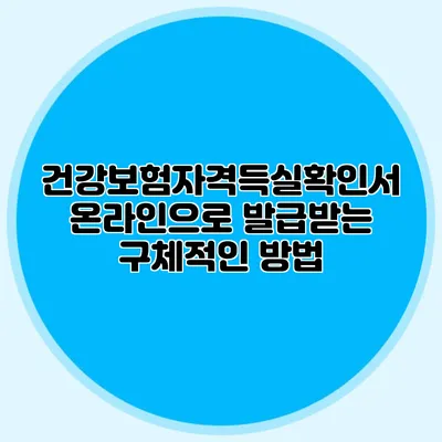 건강보험자격득실확인서 온라인으로 발급받는 구체적인 방법