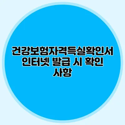 건강보험자격득실확인서 인터넷 발급 시 확인 사항