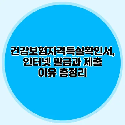 건강보험자격득실확인서, 인터넷 발급과 제출 이유 총정리