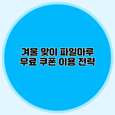 겨울 맞이 파일마루 무료 쿠폰 이용 전략