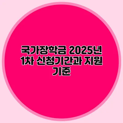 국가장학금 2025년 1차 신청기간과 지원 기준