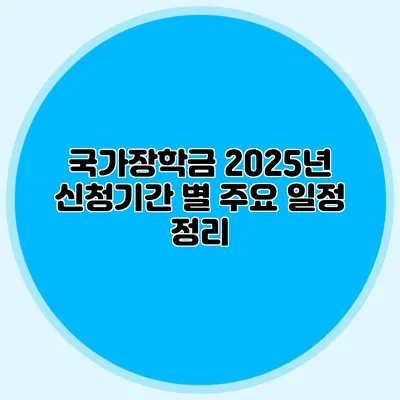 국가장학금 2025년 신청기간 별 주요 일정 정리