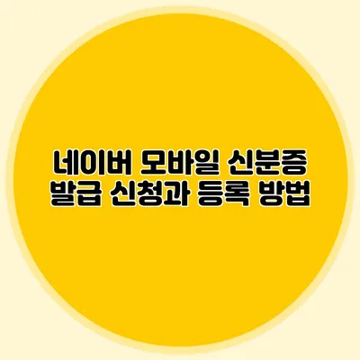 네이버 모바일 신분증 발급 신청과 등록 방법
