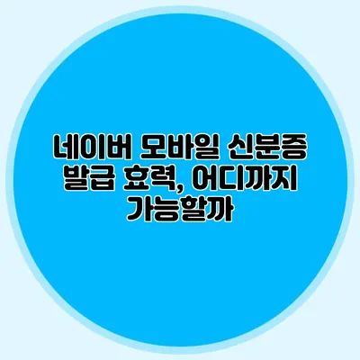 네이버 모바일 신분증 발급 효력, 어디까지 가능할까?