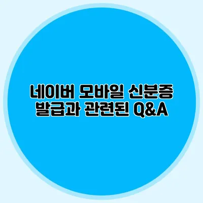 네이버 모바일 신분증 발급과 관련된 Q&A