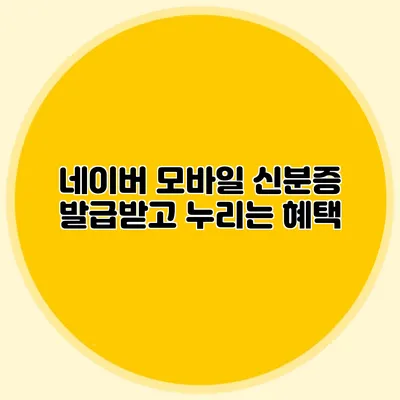 네이버 모바일 신분증 발급받고 누리는 혜택