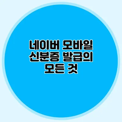 네이버 모바일 신분증 발급의 모든 것