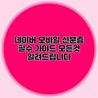 네이버 모바일 신분증 필수 가이드 모든것 알려드립니다