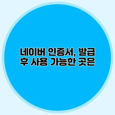 네이버 인증서, 발급 후 사용 가능한 곳은?