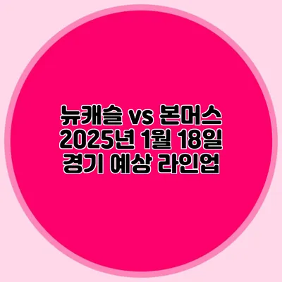 뉴캐슬 vs 본머스 2025년 1월 18일 경기 예상 라인업