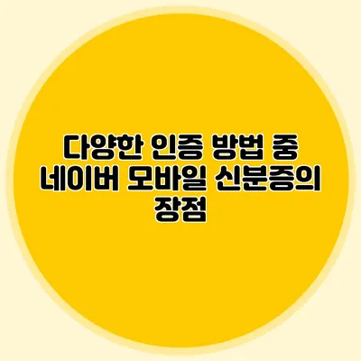 다양한 인증 방법 중 네이버 모바일 신분증의 장점