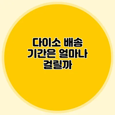 다이소 배송 기간은 얼마나 걸릴까?