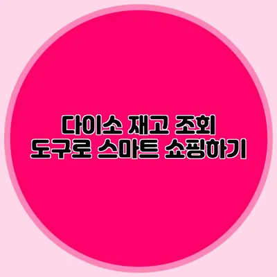 다이소 재고 조회 도구로 스마트 쇼핑하기