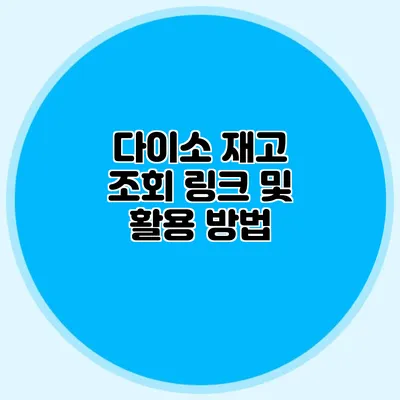 다이소 재고 조회 링크 및 활용 방법