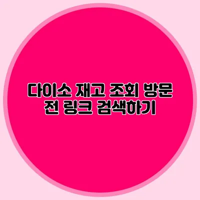 다이소 재고 조회 방문 전 링크 검색하기