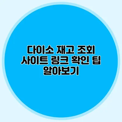다이소 재고 조회 사이트 링크 확인 팁 알아보기