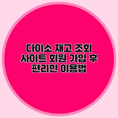 다이소 재고 조회 사이트 회원 가입 후 편리한 이용법