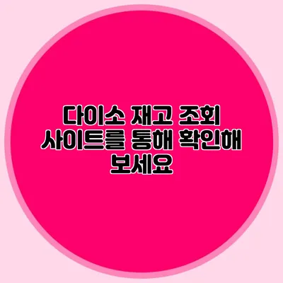 다이소 재고 조회 사이트를 통해 확인해 보세요