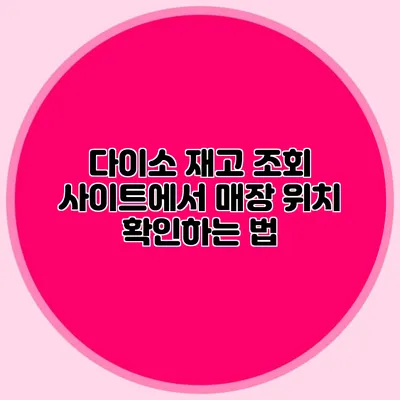 다이소 재고 조회 사이트에서 매장 위치 확인하는 법