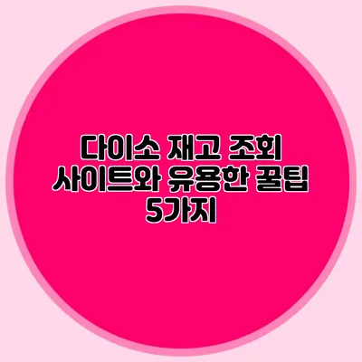 다이소 재고 조회 사이트와 유용한 꿀팁 5가지