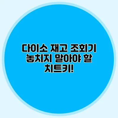 다이소 재고 조회기 놓치지 말아야 할 치트키!