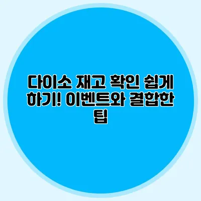다이소 재고 확인 쉽게 하기! 이벤트와 결합한 팁