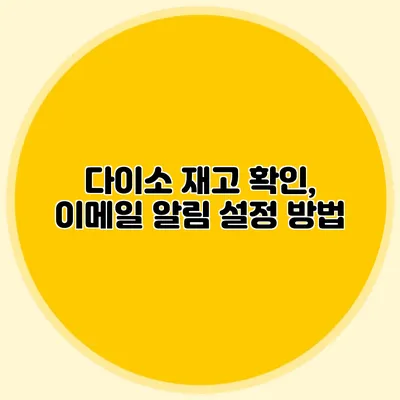 다이소 재고 확인, 이메일 알림 설정 방법