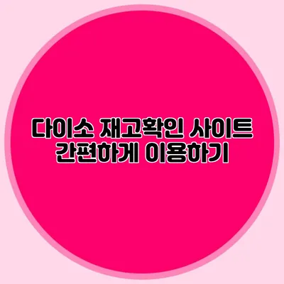다이소 재고확인 사이트 간편하게 이용하기