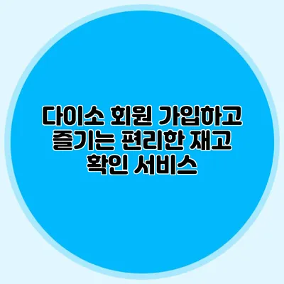 다이소 회원 가입하고 즐기는 편리한 재고 확인 서비스