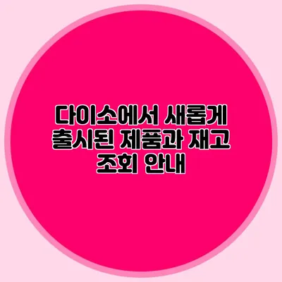 다이소에서 새롭게 출시된 제품과 재고 조회 안내