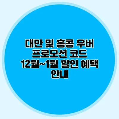 대만 및 홍콩 우버 프로모션 코드 12월~1월 할인 혜택 안내
