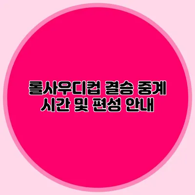 롤사우디컵 결승 중계 시간 및 편성 안내