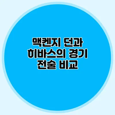 맥켄지 던과 히바스의 경기 전술 비교