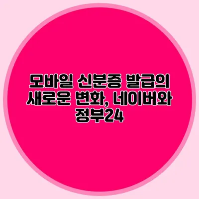 모바일 신분증 발급의 새로운 변화, 네이버와 정부24