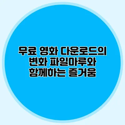 무료 영화 다운로드의 변화 파일마루와 함께하는 즐거움
