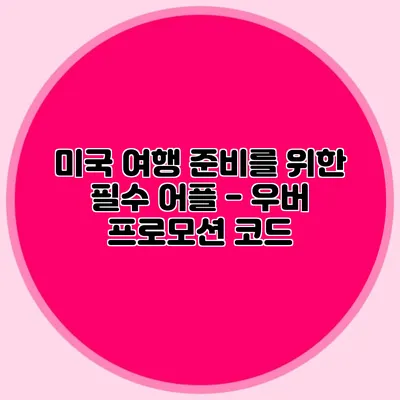 미국 여행 준비를 위한 필수 어플 - 우버 프로모션 코드
