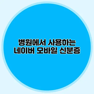 병원에서 사용하는 네이버 모바일 신분증