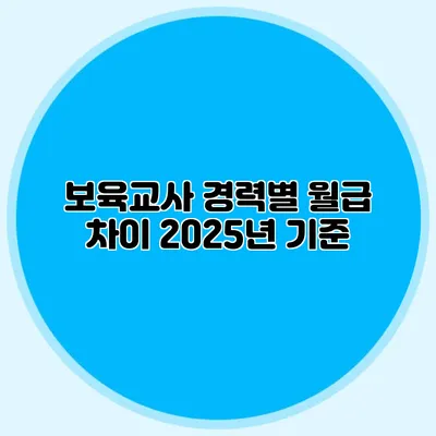 보육교사 경력별 월급 차이 2025년 기준