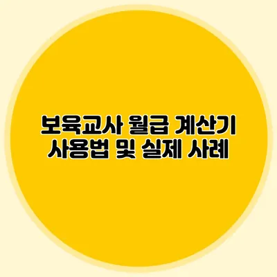 보육교사 월급 계산기 사용법 및 실제 사례