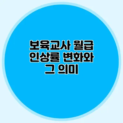 보육교사 월급 인상률 변화와 그 의미