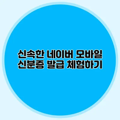신속한 네이버 모바일 신분증 발급 체험하기