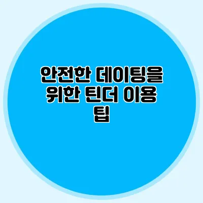 안전한 데이팅을 위한 틴더 이용 팁