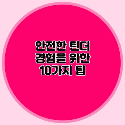 안전한 틴더 경험을 위한 10가지 팁