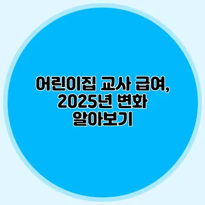 어린이집 교사 급여, 2025년 변화 알아보기
