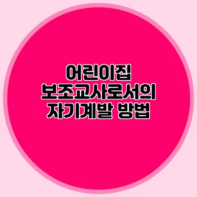 어린이집 보조교사로서의 자기계발 방법